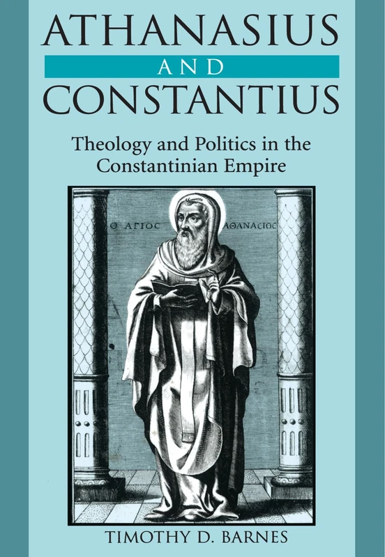 Athanasius and Constantius: Theology and Politics in the Constantinian Empire