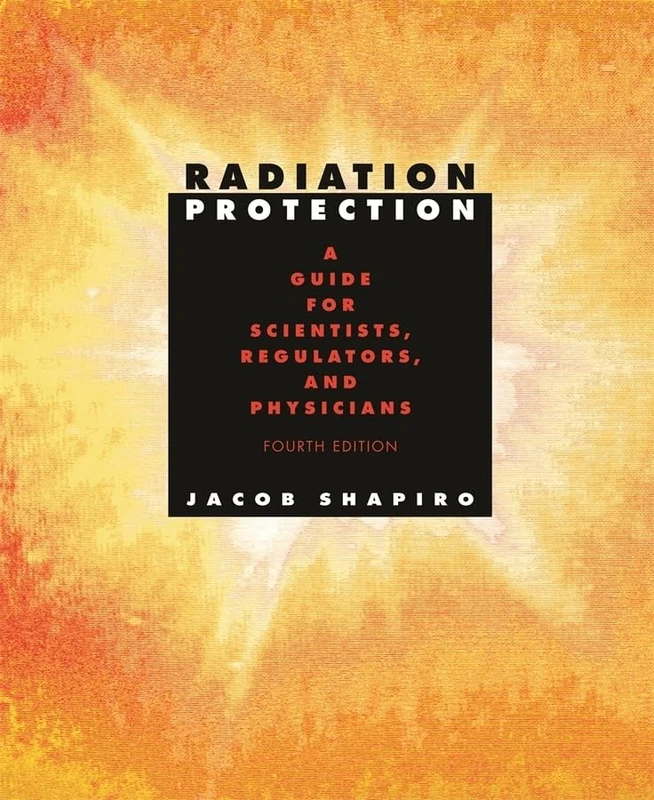 Radiation Protection: A Guide for Scientists, Regulators and Physicians: A Guide for Scientists, Regulators, and Physicians, Fourth Edition