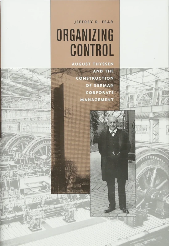 Organizing Control: August Thyssen and the Construction of German Corporate Management (Harvard Studies in Business History): 45