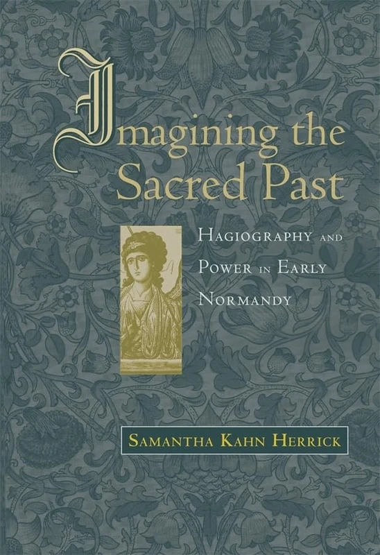Imagining the Sacred Past: Hagiography and Power in Early Normandy (Harvard Historical Studies): 156