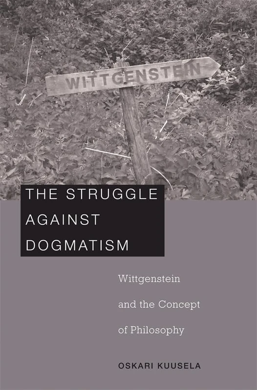 Struggle against Dogmatism: Wittgenstein and the Concept of Philosophy