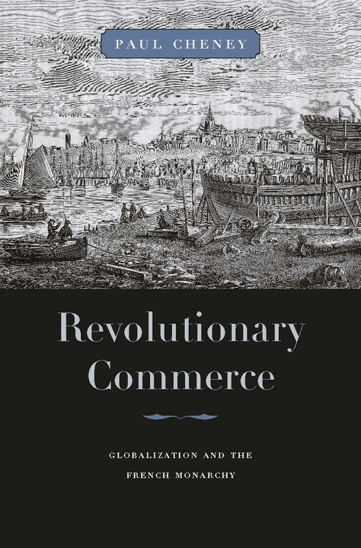 Revolutionary Commerce (Harvard Historical Studies): Globalization and the French Monarchy: 168