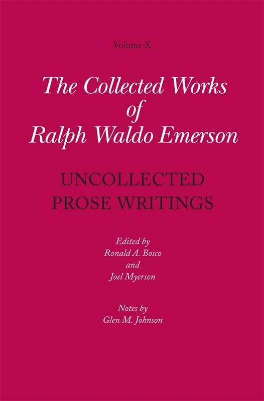 Collected Works of Ralph Waldo Emerson, Volume X: Uncollected Prose Writings: Uncollected Prose Writings: Addresses, Essays, and Reviews