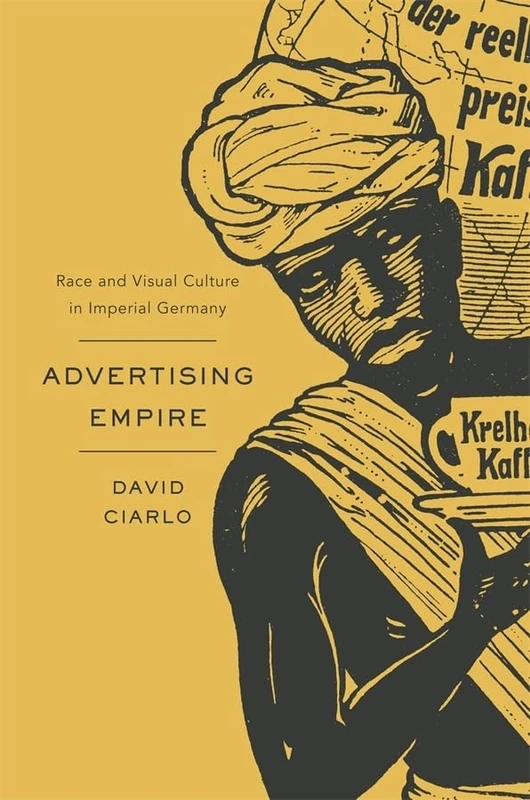 Advertising Empire: Race and Visual Culture in Imperial Germany (Harvard Historical Studies): 171