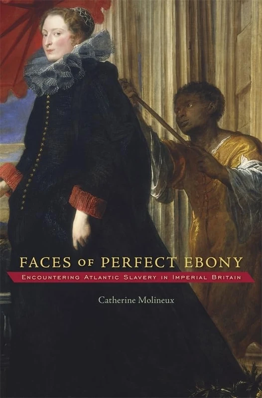 Faces of Perfect Ebony: Encountering Atlantic Slavery in Imperial Britain (Harvard Historical Studies): 175