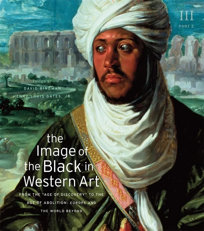 The Image of the Black in Western Art: From the "Age of Discovery" to the Age of Abolition v. 3: From the "Age of Discovery" to the Age of Abolition, Part 2: Europe and the World Beyond