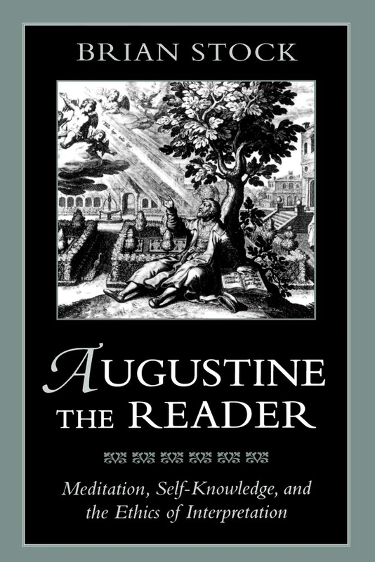 Augustine the Reader: Meditation, Self-Knowledge, and the Ethics of Interpretation