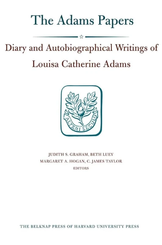 Diary and Autobiographical Writings of Louisa Catherine Adams, Volumes 1 and 2: 1778–1849 (Adams Papers)
