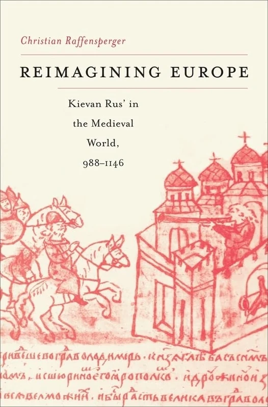 Reimagining Europe: Kievan Rus’ in the Medieval World, 988–1146: 177 (Harvard Historical Studies)
