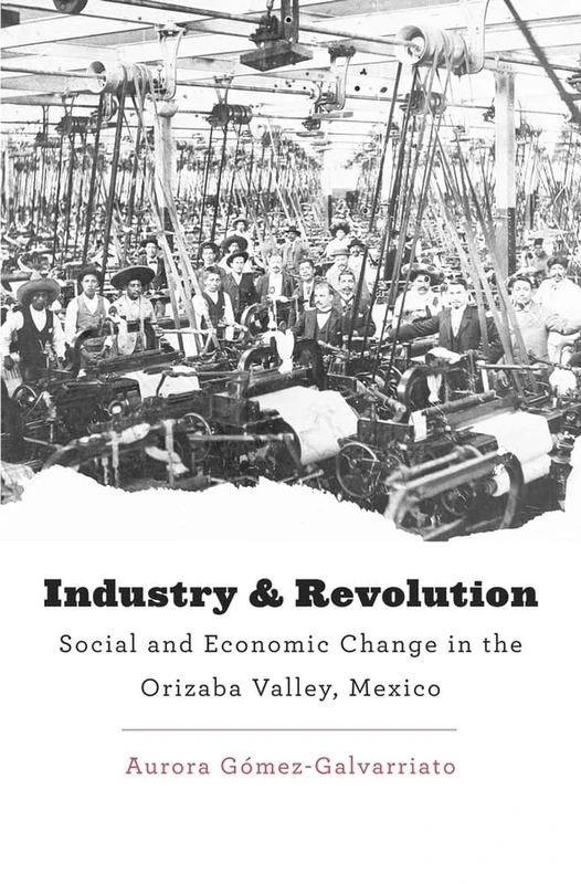Industry and Revolution: Social and Economic Change in the Orizaba Valley, Mexico (Harvard Historical Studies): 182