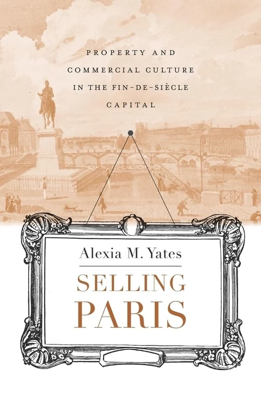 Selling Paris: Property and Commercial Culture in the Fin-de-Siecle Capital (Harvard Historical Studies (Hardcover)): 186