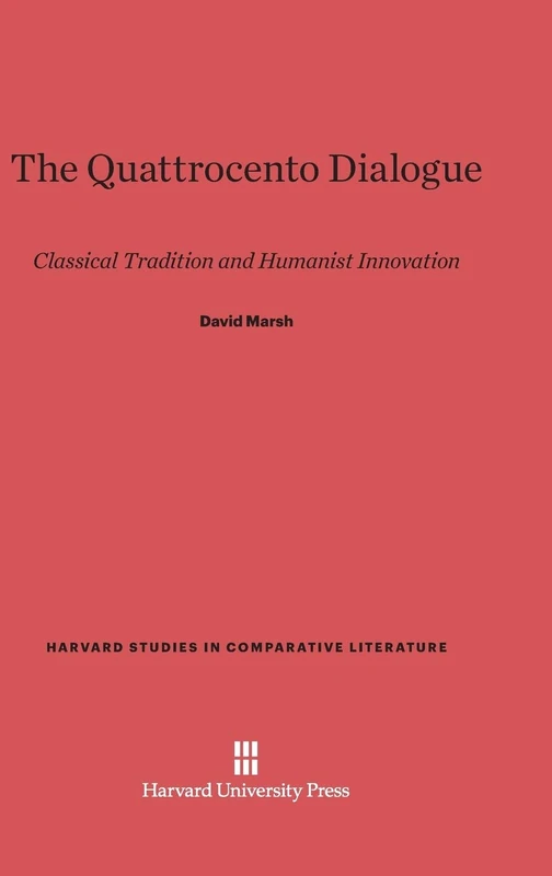 The Quattrocento Dialogue: Classical Tradition and Humanist Innovation: 35 (Harvard Studies in Comparative Literature)