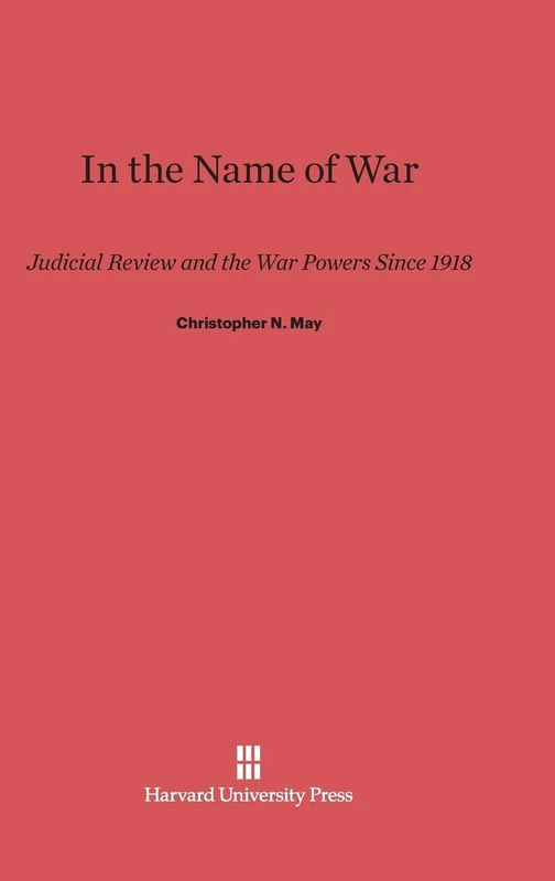 In the Name of War: Judicial Review and the War Powers Since 1918