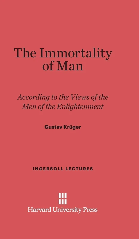 The Immortality of Man: According to the Views of the Men of the Enlightenment: 10 (Ingersoll Lectures)