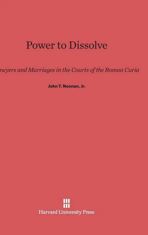 Power to Dissolve: Lawyers and Marriages in the Courts of the Roman Curia