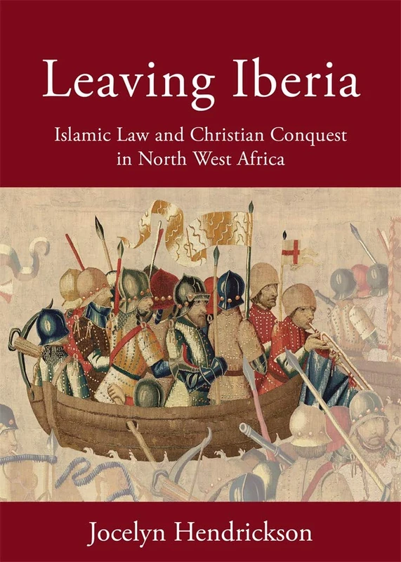 Leaving Iberia: Islamic Law and Christian Conquest in North West Africa: 9 (Harvard Series in Islamic Law) - Image 1
