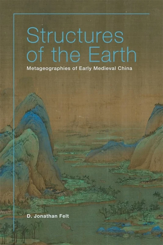 Structures of the Earth: Metageographies of Early Medieval China: 123 (Harvard-Yenching Institute Monograph Series)