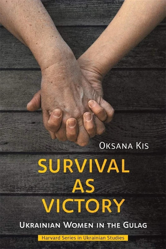Survival as Victory: Ukrainian Women in the Gulag (Harvard Series in Ukrainian Studies)