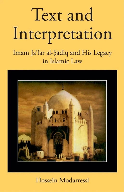 Text and Interpretation: Imam Jaʿfar al-Ṣādiq and His Legacy in Islamic Law (Harvard Series in Islamic Law)