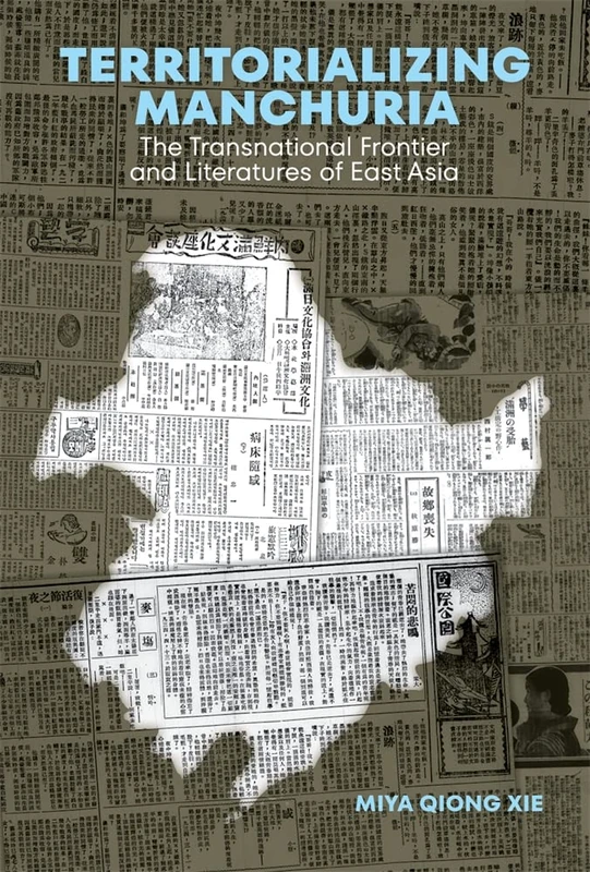 Territorializing Manchuria: The Transnational Frontier and Literatures of East Asia (Harvard East Asian Monographs)