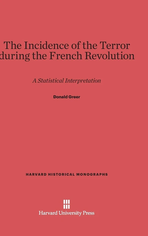 Incidence of the Terror During the French Revolution: A Statistical Interpretation: 8 (Harvard Historical Monographs)