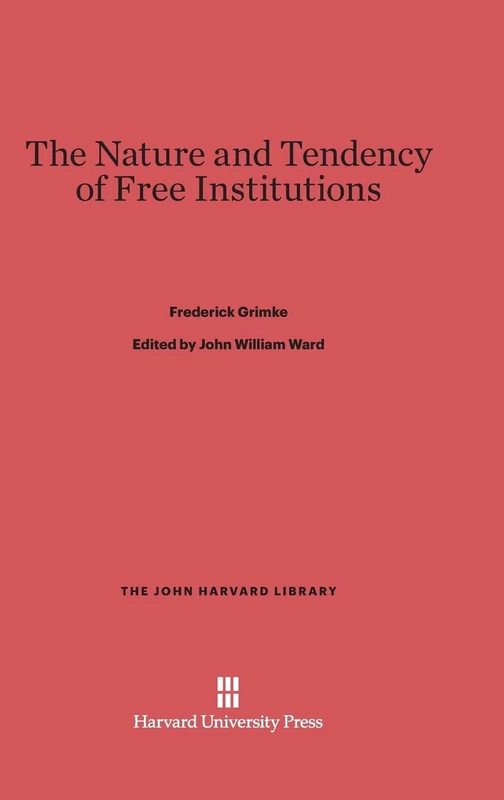 The Nature and Tendency of Free Institutions: 4 (John Harvard Library)
