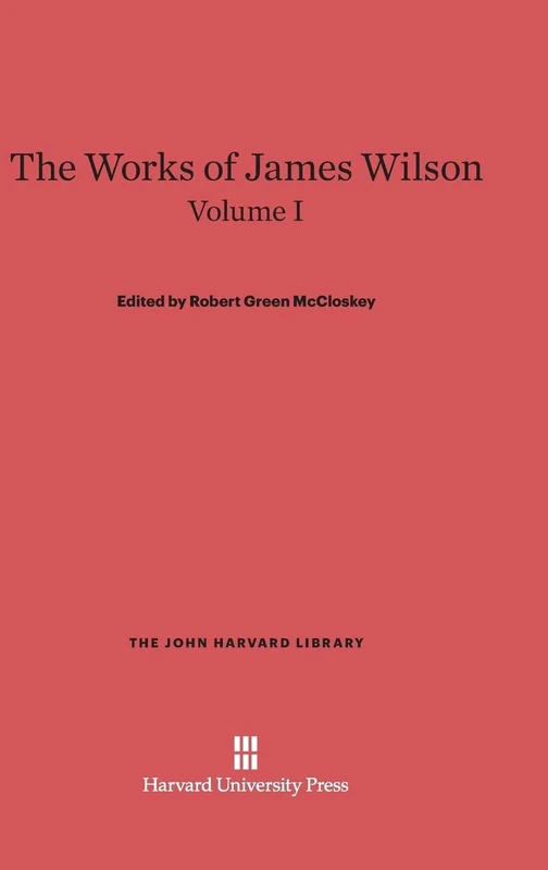 The Works of James Wilson, Volume I: 35 (The John Harvard Library, 35)