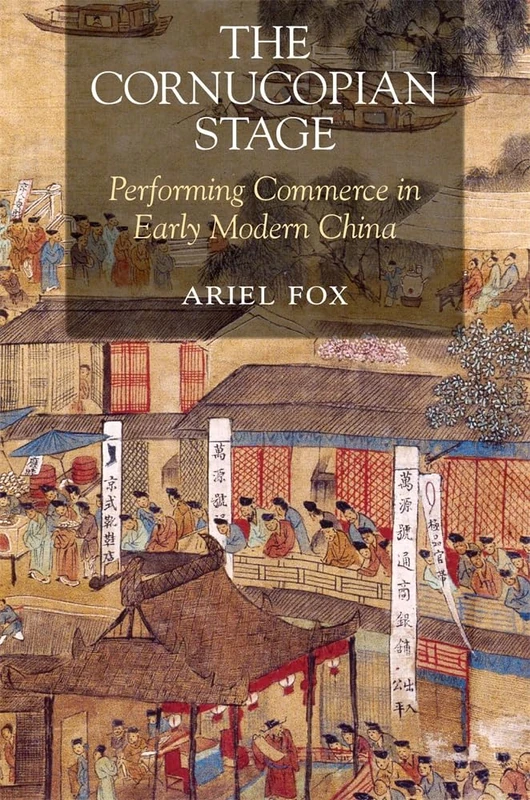 The Cornucopian Stage: Performing Commerce in Early Modern China: 140 (Harvard-Yenching Institute Monograph Series) - Image 1