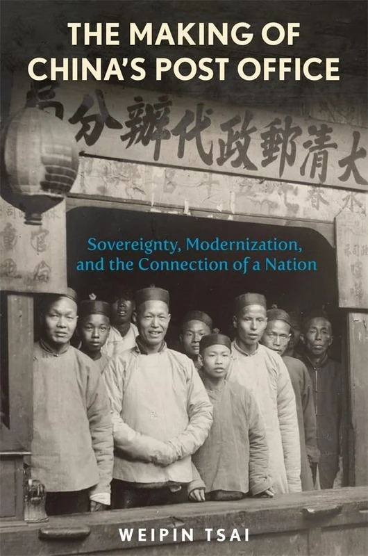 The Making of China’s Post Office: Sovereignty, Modernization, and the Connection of a Nation (Harvard East Asian Monographs)