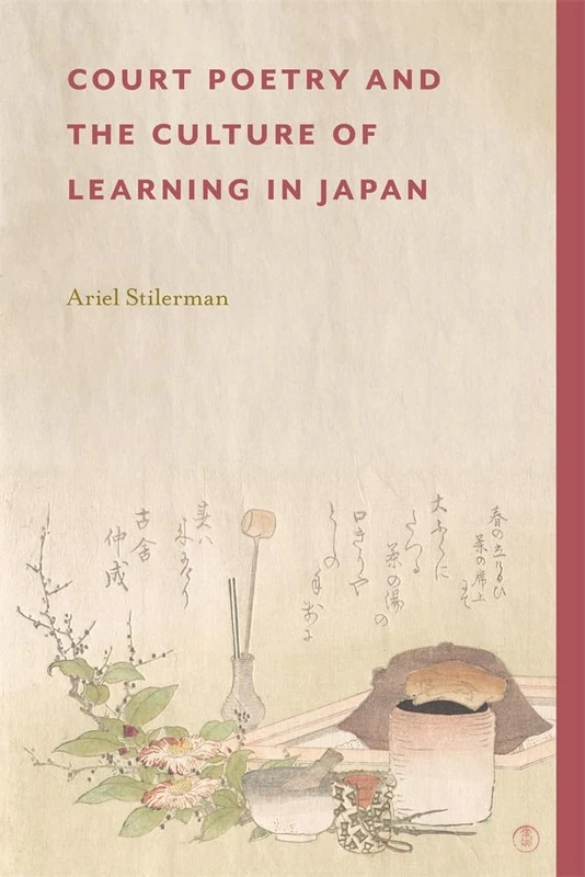Court Poetry and the Culture of Learning in Japan (Harvard East Asian Monographs)