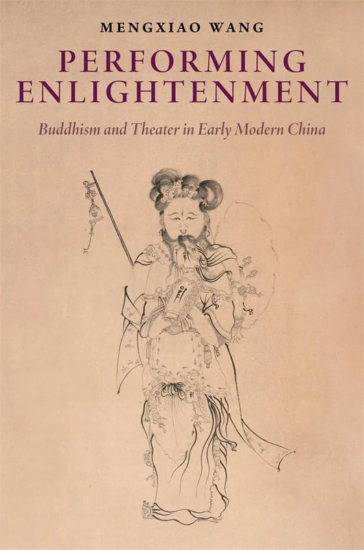 Performing Enlightenment: Buddhism and Theater in Early Modern China (Harvard-Yenching Institute Monograph Series)