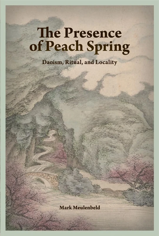 The Presence of Peach Spring: Daoism, Ritual, and Locality (Harvard-Yenching Institute Monograph)