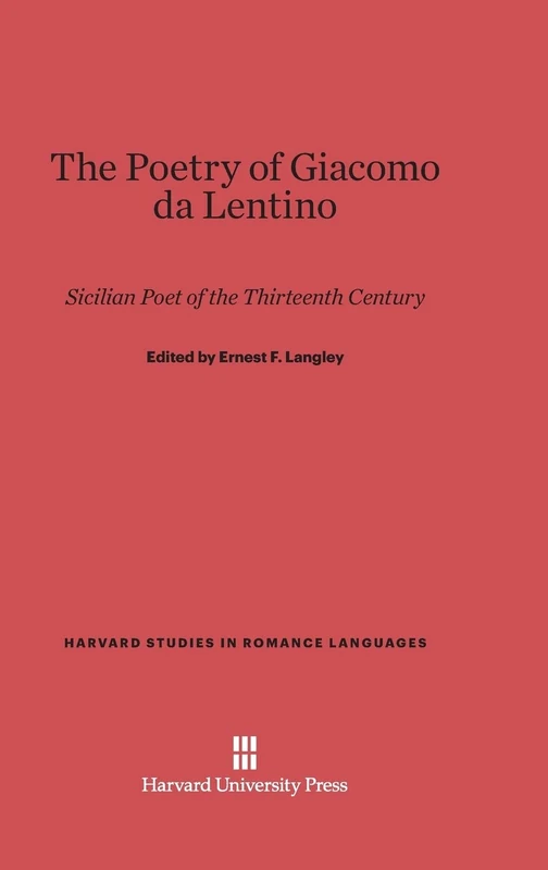 The Poetry of Giacomo Da Lentino: Sicilian Poet of the Thirteenth Century: 1 (Harvard Studies in Romance Languages)