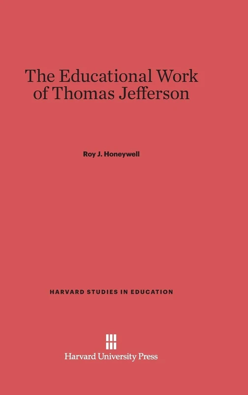 The Educational Work of Thomas Jefferson: 16 (Harvard Studies in Education, 16)