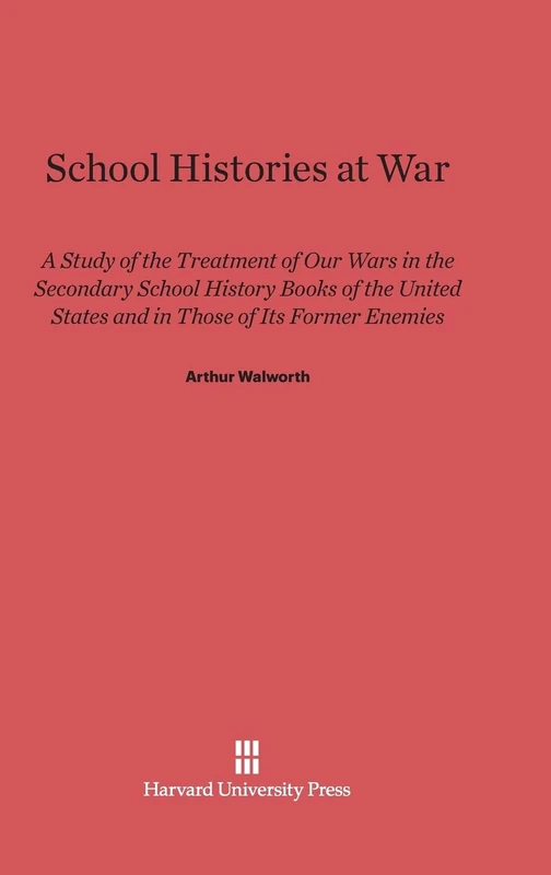 School Histories At War: A Study of the Treatment of Our Wars in the Secondary School History Books of the United States and in Those of Its Former Enemies