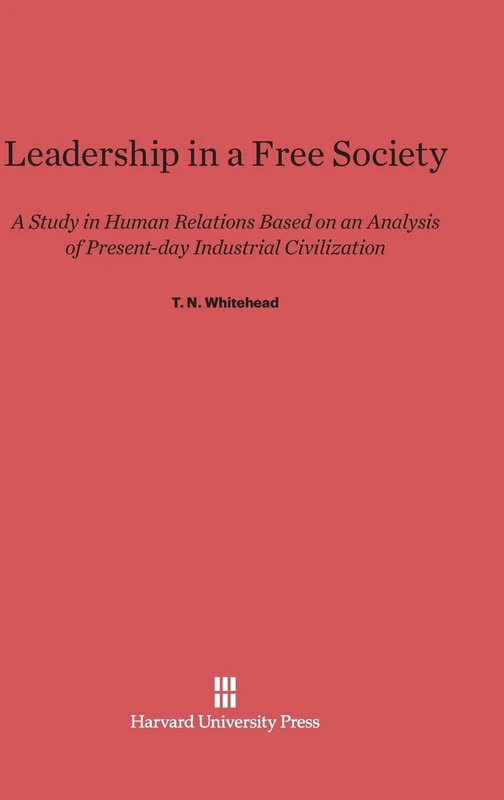 Leadership In A Free Society: A Study in Human Relations Based on an Analysis of Present-Day Industrial Civilization