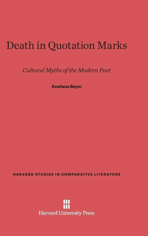 Death in Quotation Marks: Cultural Myths of the Modern Poet: 41 (Harvard Studies in Comparative Literature)