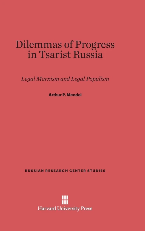 Dilemmas of Progress in Tsarist Russia: Legal Marxism and Legal Populism: 43 (Russian Research Center Studies, 43)