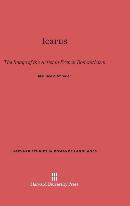 Icarus: The Image of the Artist in French Romanticism: 27 (Harvard Studies in Romance Languages)