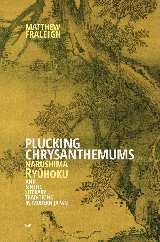 Plucking Chrysanthemums: Narushima Ryuhoku and Sinitic Literary Traditions in Modern Japan (Harvard East Asian Monographs): 390