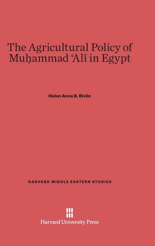 The Agricultural Policy of Muḥammad ʻalī In Egypt: 4 (Harvard Middle Eastern Studies)