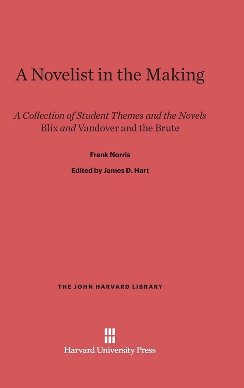 A Novelist in the Making: A Collection of Student Themes and the Novels Blix and Vandover and the Brute: 149 (John Harvard Library)