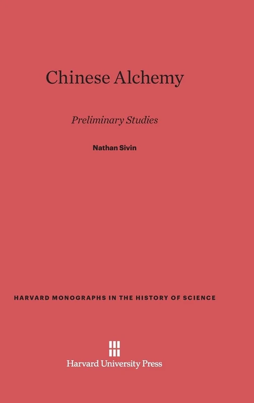 Chinese Alchemy: Preliminary Studies: 2 (Harvard Monographs in the History of Science)