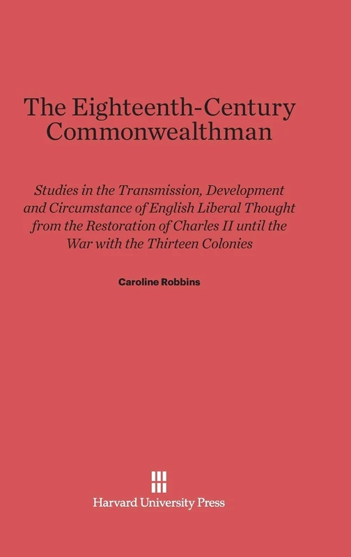 The Eighteenth-Century Commonwealthman: Studies in the Transmission, Development and Circumstance of English Liberal Thought from the Restoration of Charles II Until the War with the Thirteen Colonies