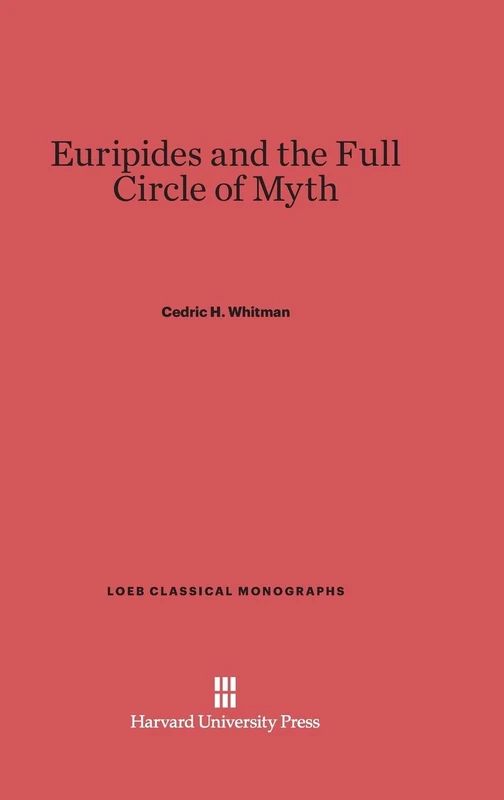 Euripides and the Full Circle of Myth: 10 (Loeb Classical Library)