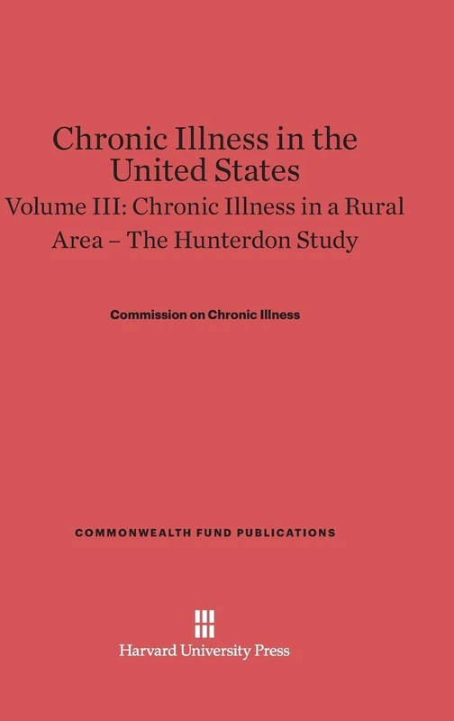 Chronic Illness in the United States, Volume III: Chronic Illness in a Rural Area -- The Hunterdon Study: The Hunterdon Study (Commonwealth Fund Publications)