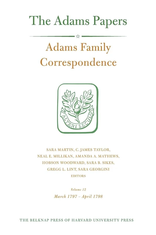 Adams Family Correspondence, Volume 12 (Adams Papers): March 1797 – April 1798