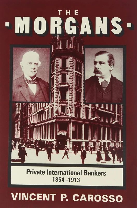 The Morgans: Private International Bankers, 1854-1913 (Studies in Business History): 38 (Harvard Studies in Business History)