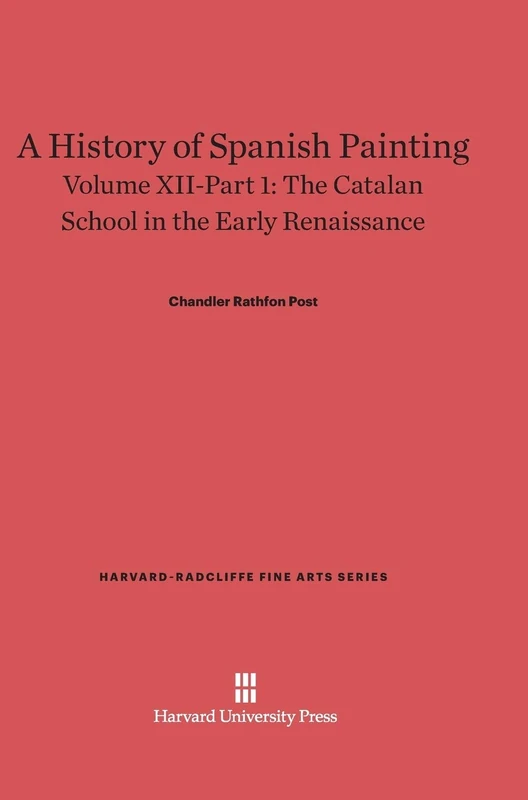 A History of Spanish Painting, Volume XII: The Catalan School in the Early Renaissance, Part 1: 14 (Harvard-Radcliffe Fine Arts Series, 14)