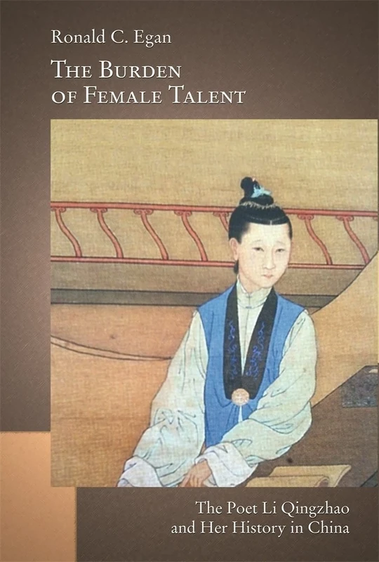 The Burden of Female Talent: The Poet Li Qingzhao and Her History in China (Harvard-Yenching Institute Monograph) (Harvard-Yenching Institute Monograph Series): 90